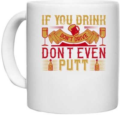 UDNAG White Ceramic Coffee / Tea 'Drink Drive | If you drink, don't drive. Don't even putt' Perfect for Gifting [330ml] Ceramic Coffee Mug(330 ml)