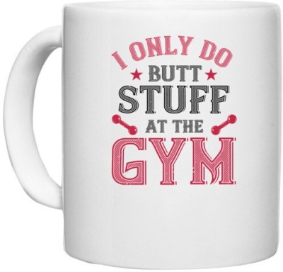 UDNAG White Ceramic Coffee / Tea 'Gym Work out | i only do butt stuff at the gym' Perfect for Gifting [330ml] Ceramic Coffee Mug(330 ml)