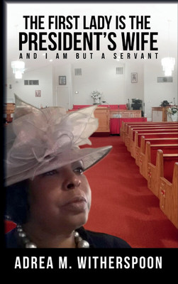 The First Lady is the President's Wife, and I am but a Servant(English, Hardcover, Witherspoon Adrea M)