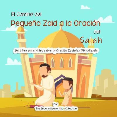 El Camino del Pequeno Zaid a la Oracion del Salah(Spanish, Paperback, The Sincere Seeker Collection)