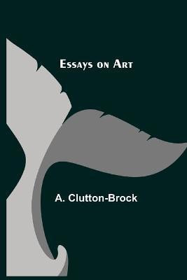 Essays on Art(English, Paperback, Clutton-Brock A)