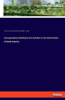 Correspondence Relating to the Civil War in the United States of North America(English, Paperback, Great Britain Foreign Office Richard B P)