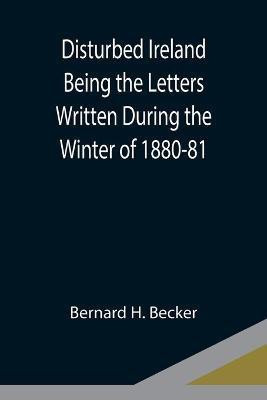 Disturbed Ireland Being the Letters Written During the Winter of 1880-81(English, Paperback, H Becker Bernard)