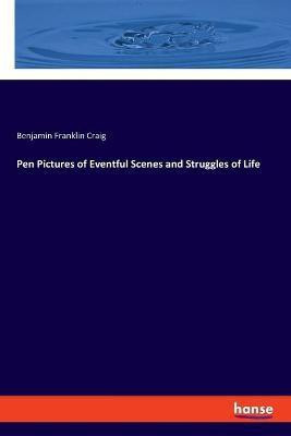 Pen Pictures of Eventful Scenes and Struggles of Life(English, Paperback, Craig Benjamin Franklin)
