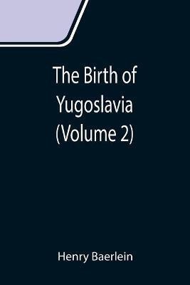 The Birth of Yugoslavia (Volume 2)(English, Paperback, Baerlein Henry)