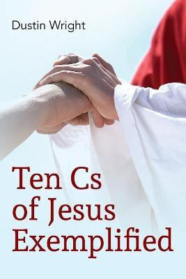 Ten Cs of Jesus Exemplified(English, Paperback, Wright Dustin)