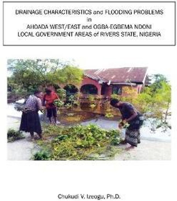 Drainage Characteristics and Flooding Problems In Ahoada West/East and Ogba-Egbema Ndoni Local Government Areas of Orashi-Sombreiro Plains of Rivers State, Nigeria(English, Paperback, Izeogu Chukudi V PhD)
