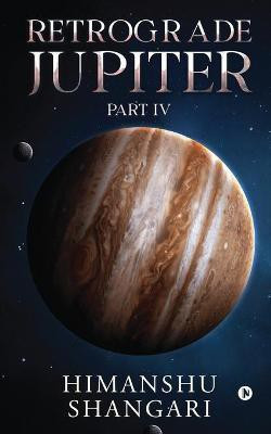 Retrograde Jupiter - Part IV(English, Paperback, Himanshu Shangari)