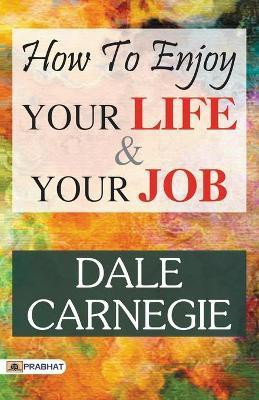 How to Enjoy Your Life and Your Job  - How to Win Friends and Influence People, How to Stop Worrying and Start Living(English, Paperback, Carnegie Dale)