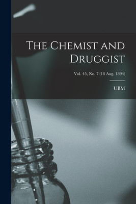 The Chemist and Druggist [electronic Resource]; Vol. 45, no. 7 (18 Aug. 1894)(English, Paperback, unknown)