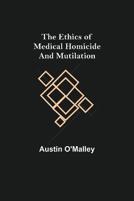 The Ethics of Medical Homicide and Mutilation(English, Paperback, O'Malley Austin)