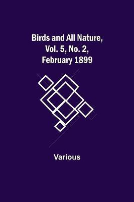 Birds and All Nature, Vol. 5, No. 2, February 1899(English, Paperback, Various)