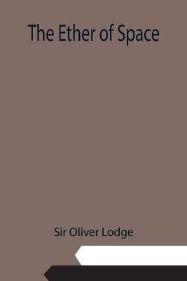 The Ether of Space(English, Paperback, Oliver Lodge Sir)