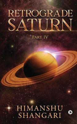 Retrograde Saturn - Part IV(English, Paperback, Himanshu Shangari)