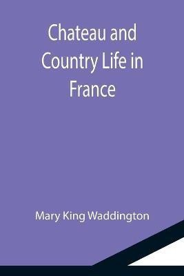 Chateau and Country Life in France(English, Paperback, King Waddington Mary)