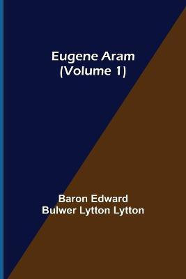 Eugene Aram (Volume 1)(English, Paperback, Edward Bulwer Lytton Lytton Baron)