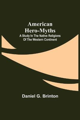 American Hero-Myths(English, Paperback, G Brinton Daniel)