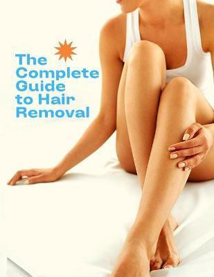 The Complete Guide to Hair Removal for Women Everything you need to know about your hair removal options(English, Paperback, Fried)
