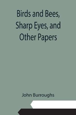 Birds and Bees, Sharp Eyes, and Other Papers(English, Paperback, Burroughs John)