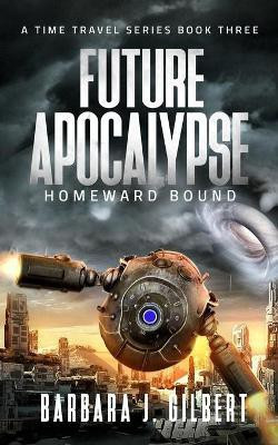 Future Apocalypse, Homeward Bound - A Time Travel Series Book 3(English, Paperback, Gilbert Barbara)