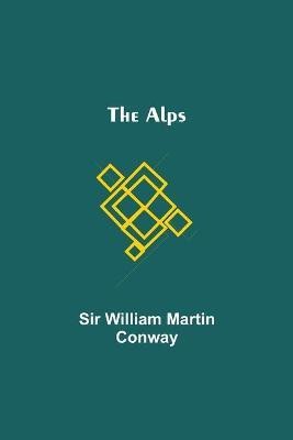 The Alps(English, Paperback, William Martin Conway Sir)