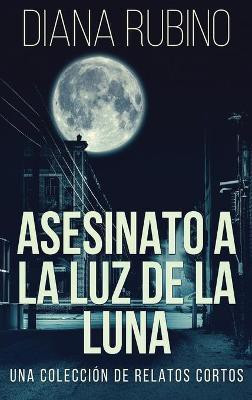 Asesinato A La Luz De La Luna - Una Coleccion De Relatos Cortos(Spanish, Hardcover, Rubino Diana)