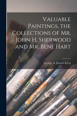 Valuable Paintings, the Collections of Mr. John H. Sherwood and Mr. Benj. Hart(English, Paperback, unknown)
