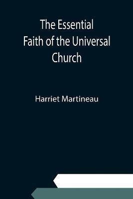 The Essential Faith of the Universal Church; Deduced from the Sacred Records(English, Paperback, Martineau Harriet)