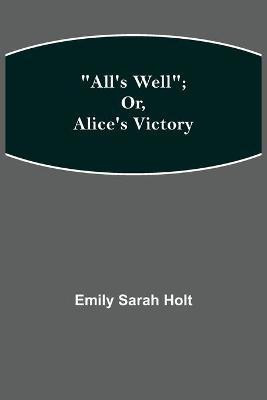 All's Well; or, Alice's Victory(English, Paperback, Sarah Holt Emily)