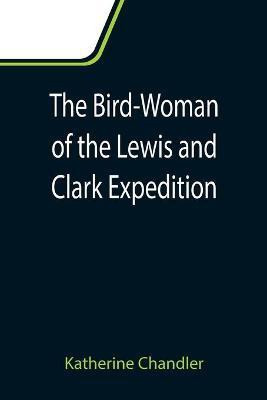 The Bird-Woman of the Lewis and Clark Expedition(English, Paperback, Chandler Katherine)