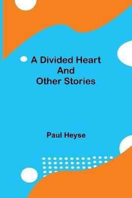 A Divided Heart and Other Stories(English, Paperback, Heyse Paul)