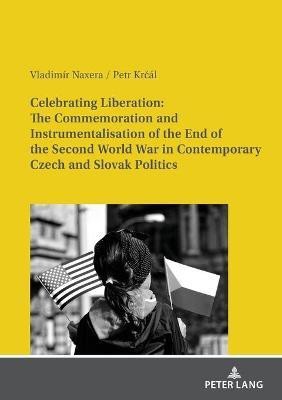 Celebrating Liberation: The Commemoration and Instrumentalisation of the End of the Second World War in Contemporary Czech and Slovak Politics(English, Paperback, Naxera Vladimir)