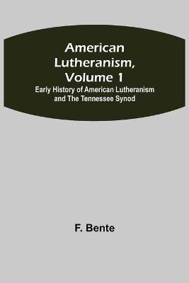 American Lutheranism, Volume 1; Early History of American Lutheranism and the Tennessee Synod(English, Paperback, Bente F)