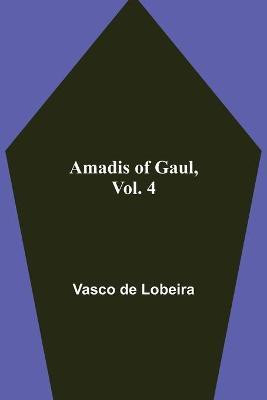 Amadis of Gaul, Vol. 4(English, Paperback, De Lobeira Vasco)
