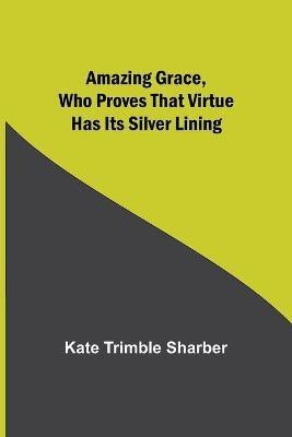 Amazing Grace, Who Proves That Virtue Has Its Silver Lining(English, Paperback, Trimble Sharber Kate)