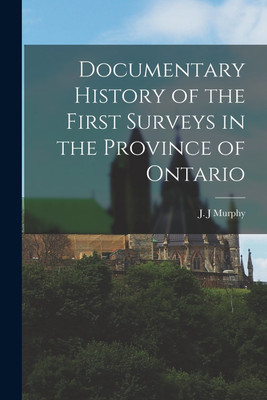 Documentary History of the First Surveys in the Province of Ontario [microform](English, Paperback, unknown)