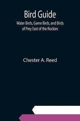 Bird Guide; Water Birds, Game Birds, and Birds of Prey East of the Rockies(English, Paperback, A Reed Chester)