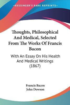 Thoughts, Philosophical And Medical, Selected From The Works Of Francis Bacon(English, Paperback, Bacon Francis)