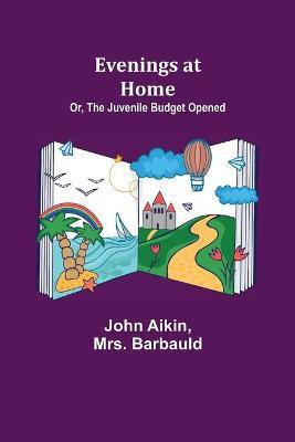 Evenings at Home; Or, The Juvenile Budget Opened(English, Paperback, Aikin John Mrs)