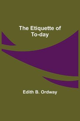 The Etiquette of To-day(English, Paperback, B Ordway Edith)