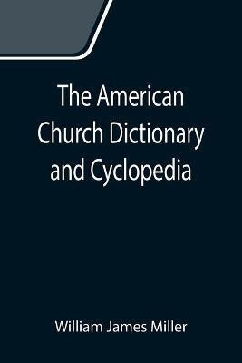 The American Church Dictionary and Cyclopedia(English, Paperback, James Miller William)