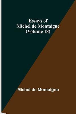 Essays of Michel de Montaigne (Volume 18)(English, Paperback, Montaigne Michel)