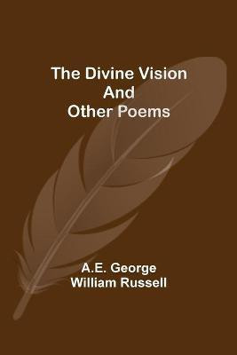 The Divine Vision and Other Poems(English, Paperback, George William Russell A E)