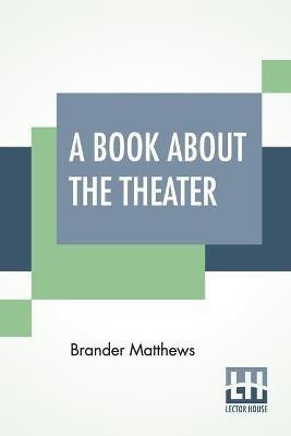 A Book About The Theater(English, Paperback, Matthews Brander)