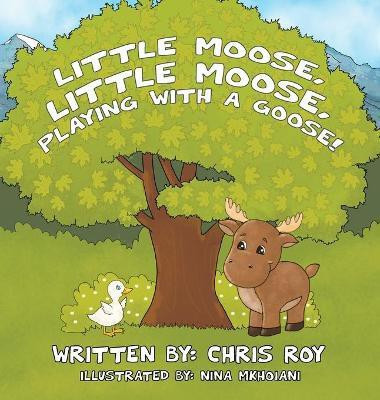 Little Moose, Little Moose, Playing With A Goose!(English, Hardcover, Roy Chris)