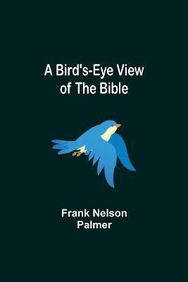 A Bird's-Eye View of the Bible(English, Paperback, Nelson Palmer Frank)