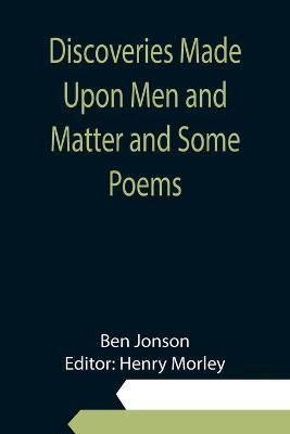 Discoveries Made Upon Men and Matter and Some Poems(English, Paperback, Jonson Ben)