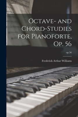 Octave- and Chord-studies for Pianoforte, Op. 56; op.56(English, Paperback, Williams Frederick Arthur 1869-)