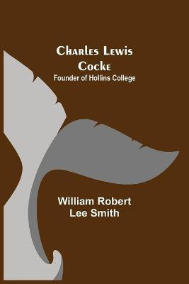 Charles Lewis Cocke; Founder of Hollins College(English, Paperback, Robert Lee Smith William)