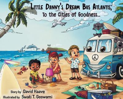 Little Danny's Dream Bus Atlantis; To the Cities of Goodness!(English, Hardcover, Haave David Allen)